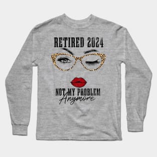 retired 2024 not my problem anymore Long Sleeve T-Shirt